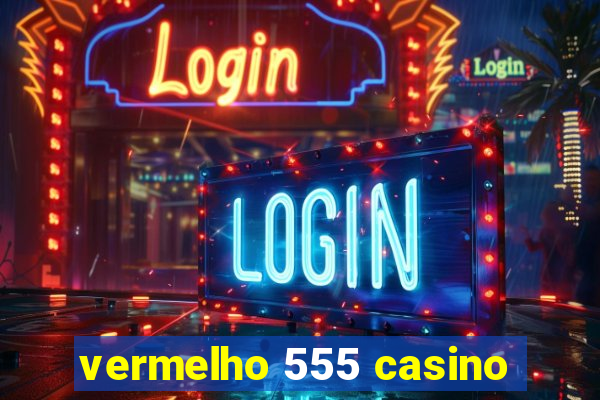 vermelho 555 casino